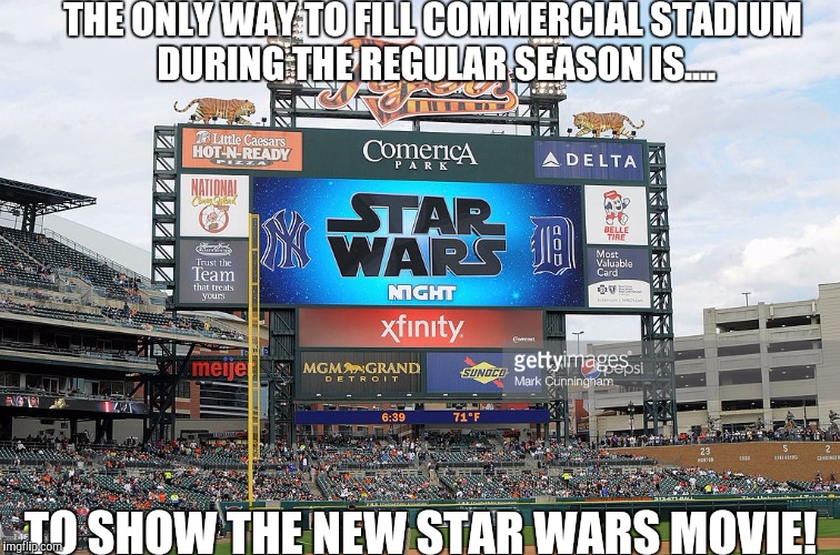 THE ONLY WAY TO FILL COMMERCIAL STADIUM DURING THE REGULAR SEASON IS.... TO SHOW THE NEW STAR WARS MOVIE! | made w/ Imgflip meme maker