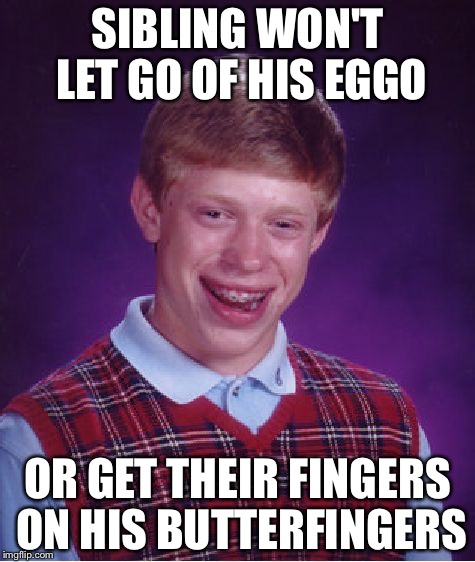 Bad Luck Brian Meme | SIBLING WON'T LET GO OF HIS EGGO; OR GET THEIR FINGERS ON HIS BUTTERFINGERS | image tagged in memes,bad luck brian | made w/ Imgflip meme maker