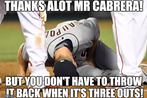 THANKS ALOT MR CABRERA! BUT YOU DON'T HAVE TO THROW IT BACK WHEN IT'S THREE OUTS! | made w/ Imgflip meme maker