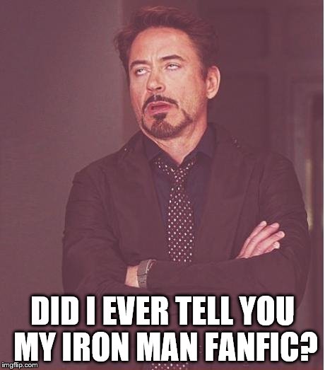 Face You Make Robert Downey Jr Meme | DID I EVER TELL YOU MY IRON MAN FANFIC? | image tagged in memes,face you make robert downey jr | made w/ Imgflip meme maker
