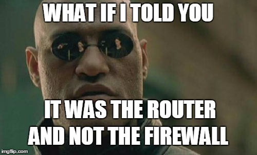 Matrix Morpheus Meme | WHAT IF I TOLD YOU; IT WAS THE ROUTER; AND NOT THE FIREWALL | image tagged in memes,matrix morpheus | made w/ Imgflip meme maker