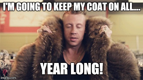 I'M GOING TO KEEP MY COAT ON ALL.... YEAR LONG! | made w/ Imgflip meme maker