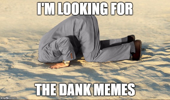 I'M LOOKING FOR THE DANK MEMES | made w/ Imgflip meme maker