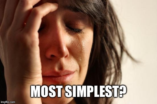 First World Problems Meme | MOST SIMPLEST? | image tagged in memes,first world problems | made w/ Imgflip meme maker