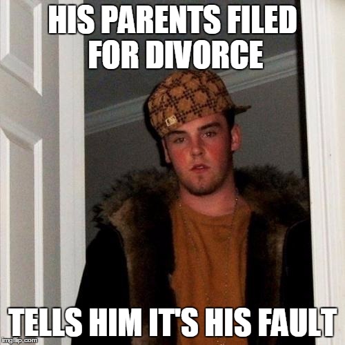 Scumbag Steve | HIS PARENTS FILED FOR DIVORCE; TELLS HIM IT'S HIS FAULT | image tagged in memes,scumbag steve | made w/ Imgflip meme maker