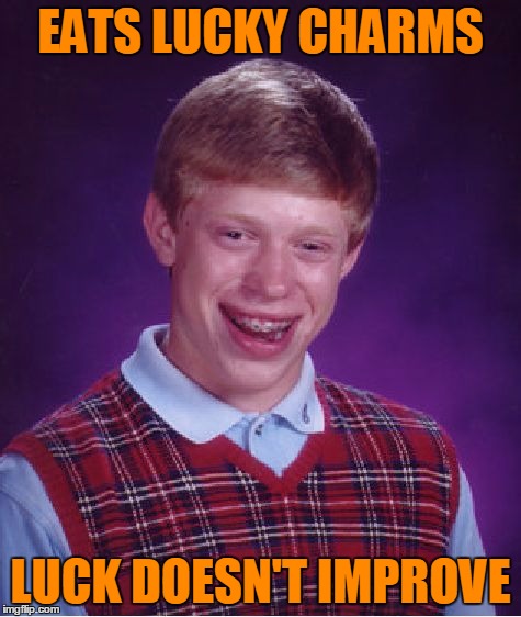 Bad Luck Brian Meme | EATS LUCKY CHARMS LUCK DOESN'T IMPROVE | image tagged in memes,bad luck brian | made w/ Imgflip meme maker