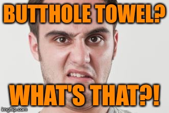 BUTTHOLE TOWEL? WHAT'S THAT?! | made w/ Imgflip meme maker