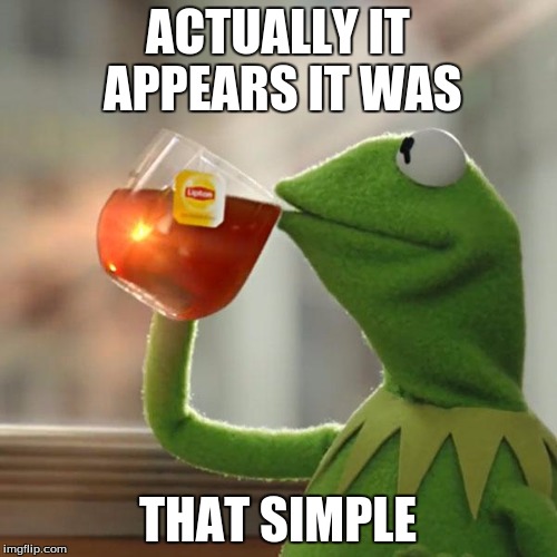 But That's None Of My Business Meme | ACTUALLY IT APPEARS IT WAS THAT SIMPLE | image tagged in memes,but thats none of my business,kermit the frog | made w/ Imgflip meme maker