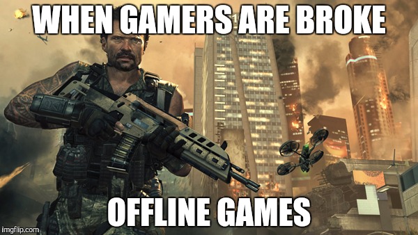 WHEN GAMERS ARE BROKE; OFFLINE GAMES | image tagged in broke gamer | made w/ Imgflip meme maker
