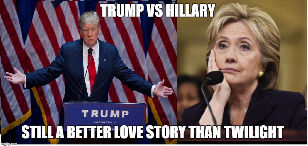 Classic | TRUMP VS HILLARY; STILL A BETTER LOVE STORY THAN TWILIGHT | image tagged in memes | made w/ Imgflip meme maker