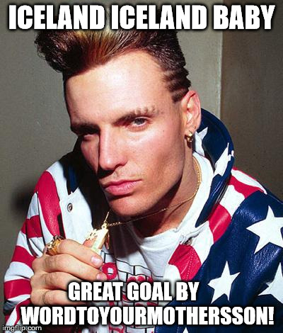 vanilla ice | ICELAND ICELAND BABY; GREAT GOAL BY      
WORDTOYOURMOTHERSSON! | image tagged in vanilla ice | made w/ Imgflip meme maker