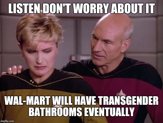 LISTEN DON'T WORRY ABOUT IT; WAL-MART WILL HAVE TRANSGENDER BATHROOMS EVENTUALLY | image tagged in picard - it's not you,it's me | made w/ Imgflip meme maker