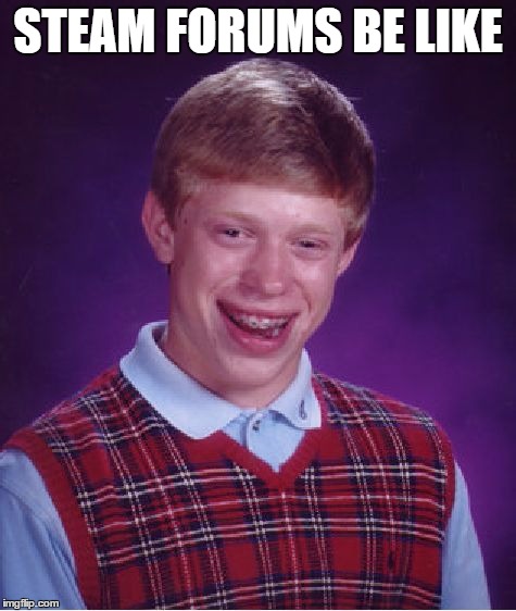 Bad Luck Brian Meme | STEAM FORUMS BE LIKE | image tagged in memes,bad luck brian | made w/ Imgflip meme maker