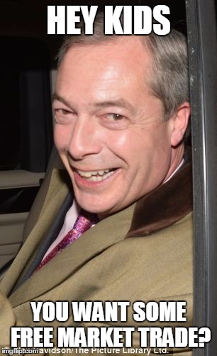 Nigel Farage |  HEY KIDS; YOU WANT SOME FREE MARKET TRADE? | image tagged in nigel farage,ukip,free trade,market | made w/ Imgflip meme maker