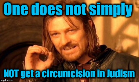 One Does Not Simply Meme | One does not simply NOT get a circumcision in Judism | image tagged in memes,one does not simply | made w/ Imgflip meme maker