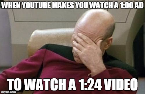 Captain Picard Facepalm | WHEN YOUTUBE MAKES YOU WATCH A 1:00 AD; TO WATCH A 1:24 VIDEO | image tagged in memes,captain picard facepalm | made w/ Imgflip meme maker