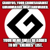 CANDY05, YOUR CRIMES AGAINST GRAMMAR ARE MANY AND VARIED. YOUR NAME SHALL BE ADDED TO MY "ENEMIES" LIST. | made w/ Imgflip meme maker