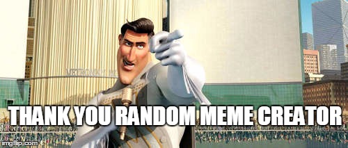 When you're given positive comments on a meme you made | THANK YOU RANDOM MEME CREATOR | image tagged in thank you random citizen 2,memes,positive,comments,thatbritishviolaguy,imgflip | made w/ Imgflip meme maker