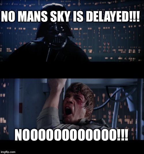 Star Wars No | NO MANS SKY IS DELAYED!!! NOOOOOOOOOOOO!!! | image tagged in memes,star wars no | made w/ Imgflip meme maker