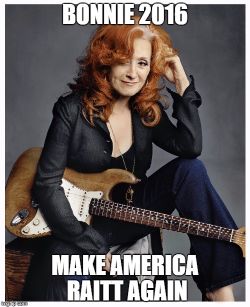 BONNIE 2016; MAKE AMERICA RAITT AGAIN | image tagged in make america raitt again | made w/ Imgflip meme maker