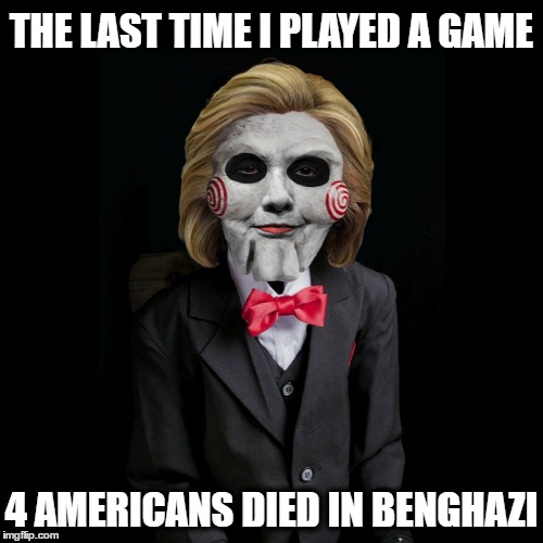 Saw VIII: The Killary Murders | THE LAST TIME I PLAYED A GAME; 4 AMERICANS DIED IN BENGHAZI | image tagged in donald trump,hillary clinton,gop,republican,benghazi,email scandal | made w/ Imgflip meme maker