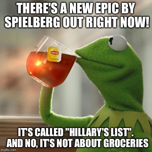 Celebs and Sheiks shake their Booty! | THERE'S A NEW EPIC BY SPIELBERG OUT RIGHT NOW! IT'S CALLED "HILLARY'S LIST".  AND NO, IT'S NOT ABOUT GROCERIES | image tagged in memes,but thats none of my business,kermit the frog | made w/ Imgflip meme maker