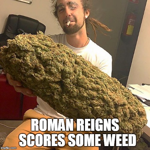 Weed guy | ROMAN REIGNS  SCORES SOME WEED | image tagged in weed guy | made w/ Imgflip meme maker