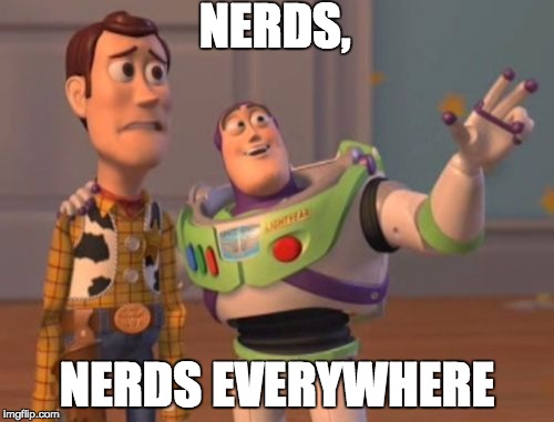 %99.8 Of The Internet | NERDS, NERDS EVERYWHERE | image tagged in memes,x x everywhere | made w/ Imgflip meme maker