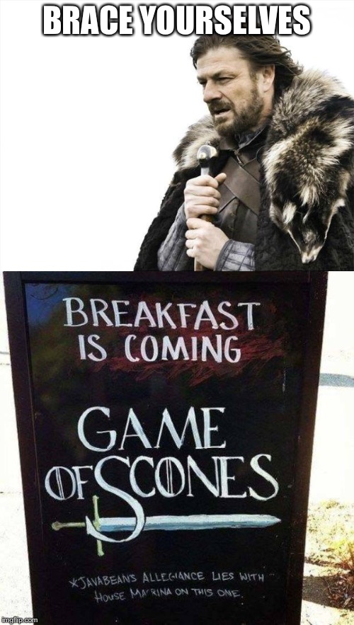 Game of breakfast scones | BRACE YOURSELVES | image tagged in game of thrones,memes | made w/ Imgflip meme maker