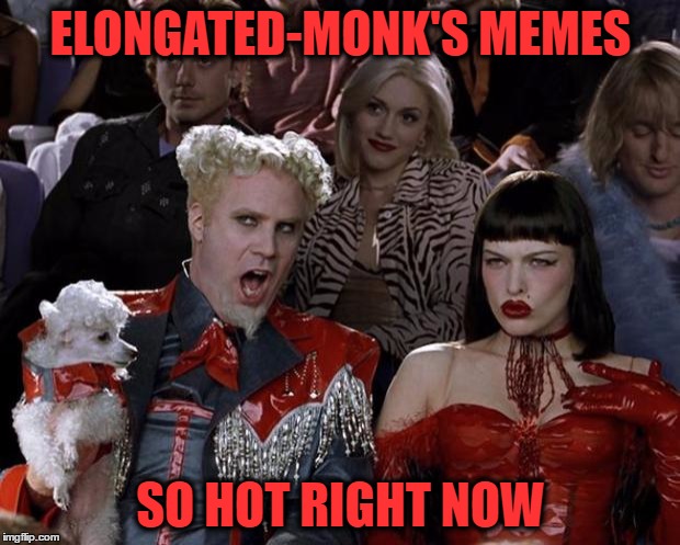 Mugatu So Hot Right Now Meme | ELONGATED-MONK'S MEMES SO HOT RIGHT NOW | image tagged in memes,mugatu so hot right now | made w/ Imgflip meme maker