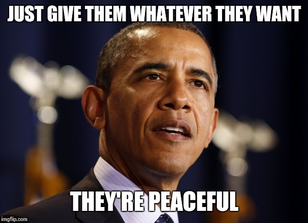 JUST GIVE THEM WHATEVER THEY WANT THEY'RE PEACEFUL | made w/ Imgflip meme maker