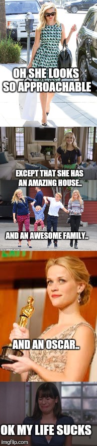 Approachable celebrity | OH SHE LOOKS SO APPROACHABLE; EXCEPT THAT SHE HAS AN AMAZING HOUSE.. AND AN AWESOME FAMILY.. AND AN OSCAR.. OK MY LIFE SUCKS | image tagged in funny,celebrity,world | made w/ Imgflip meme maker