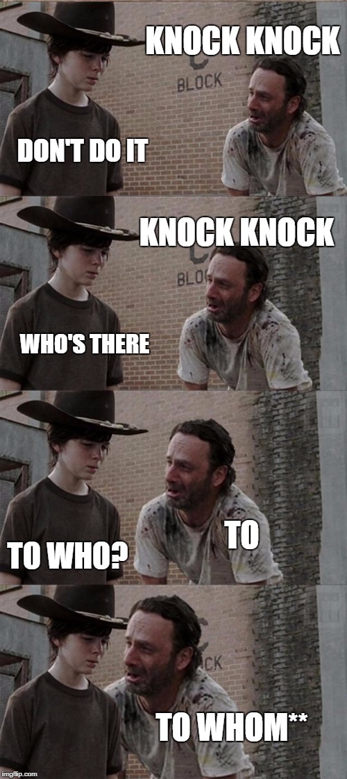 Rick and Carl Long |  KNOCK KNOCK; DON'T DO IT; KNOCK KNOCK; WHO'S THERE; TO; TO WHO? TO WHOM** | image tagged in memes,rick and carl long | made w/ Imgflip meme maker