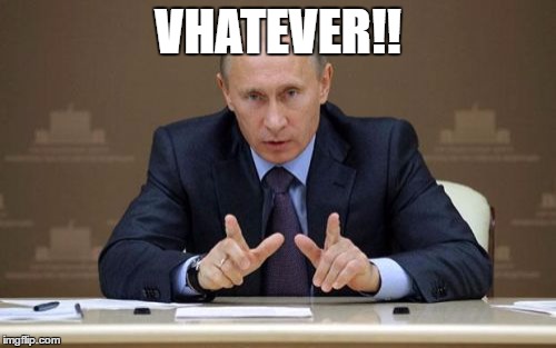 Vladimir Putin | VHATEVER!! | image tagged in memes,vladimir putin | made w/ Imgflip meme maker