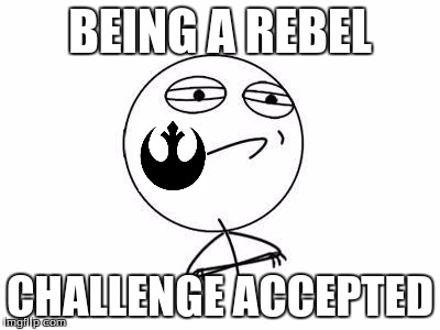 Challenge Accepted Rage Face | BEING A REBEL; CHALLENGE ACCEPTED | image tagged in memes,challenge accepted rage face | made w/ Imgflip meme maker