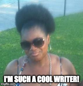 I am a writer! | I'M SUCH A COOL WRITER! | image tagged in writer | made w/ Imgflip meme maker