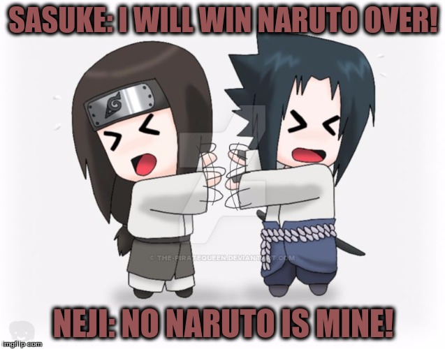 sasuke vs neji  | SASUKE: I WILL WIN NARUTO OVER! NEJI: NO NARUTO IS MINE! | image tagged in naruto,sasuke,neji | made w/ Imgflip meme maker