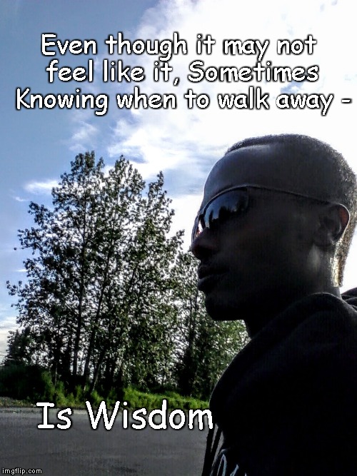 Moving On | Even though it may not feel like it,
Sometimes Knowing when to walk away -; Is Wisdom | image tagged in wisdom compass,leaving,break up,self help,moving on | made w/ Imgflip meme maker