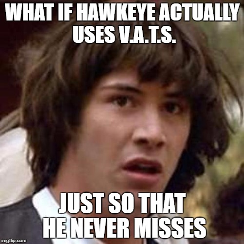 Conspiracy Keanu Meme | WHAT IF HAWKEYE ACTUALLY USES V.A.T.S. JUST SO THAT HE NEVER MISSES | image tagged in memes,conspiracy keanu | made w/ Imgflip meme maker