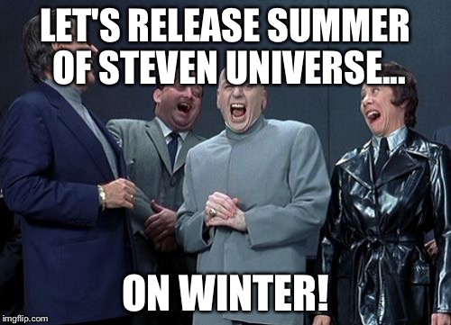 Laughing Villains | LET'S RELEASE SUMMER OF STEVEN UNIVERSE... ON WINTER! | image tagged in memes,laughing villains,steven universe,dr evil,cartoon network | made w/ Imgflip meme maker