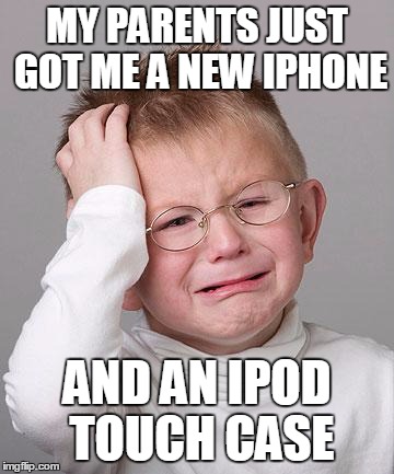 First World Problems Kid | MY PARENTS JUST GOT ME A NEW IPHONE; AND AN IPOD TOUCH CASE | image tagged in first world problems kid | made w/ Imgflip meme maker