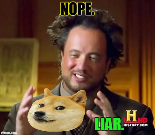 Ancient Aliens Meme | NOPE. LIAR. | image tagged in memes,ancient aliens | made w/ Imgflip meme maker