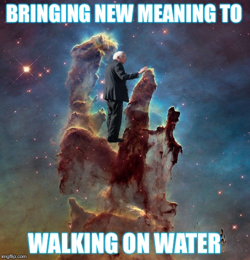 Bringing New Meaning | BRINGING NEW MEANING TO; WALKING ON WATER | image tagged in new,meaning,walking,water,bernie sanders,universe | made w/ Imgflip meme maker