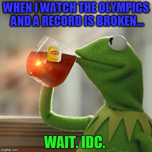 But That's None Of My Business Meme | WHEN I WATCH THE OLYMPICS AND A RECORD IS BROKEN... WAIT. IDC. | image tagged in memes,but thats none of my business,kermit the frog | made w/ Imgflip meme maker