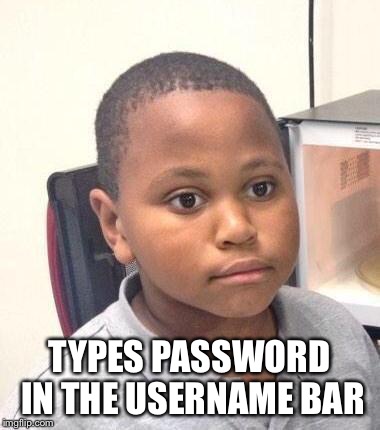 Minor Mistake Marvin Meme | TYPES PASSWORD IN THE USERNAME BAR | image tagged in memes,minor mistake marvin | made w/ Imgflip meme maker