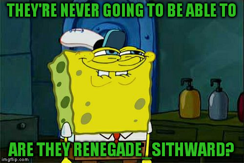 Don't You Squidward Meme | THEY'RE NEVER GOING TO BE ABLE TO ARE THEY RENEGADE_SITHWARD? | image tagged in memes,dont you squidward | made w/ Imgflip meme maker
