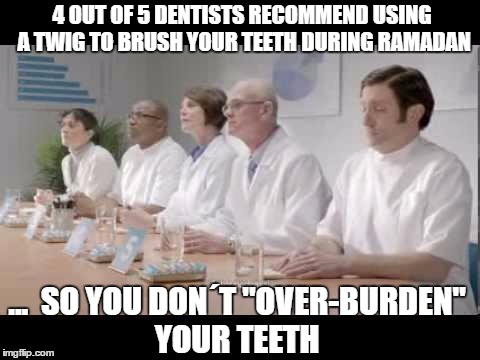 4 out of 5 Dentists - Ramadan | 4 OUT OF 5 DENTISTS RECOMMEND USING A TWIG TO BRUSH YOUR TEETH DURING RAMADAN; ...  SO YOU DON´T "OVER-BURDEN" YOUR TEETH | image tagged in memes,ramadan,dentist | made w/ Imgflip meme maker