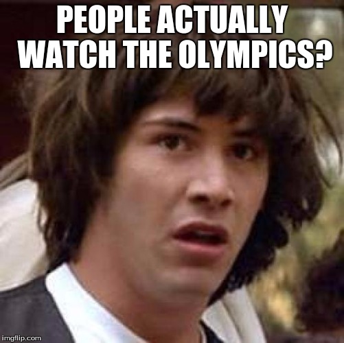 Conspiracy Keanu Meme | PEOPLE ACTUALLY WATCH THE OLYMPICS? | image tagged in memes,conspiracy keanu | made w/ Imgflip meme maker