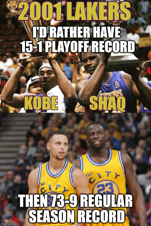I'D RATHER HAVE 15-1 PLAYOFF RECORD; THEN 73-9 REGULAR SEASON RECORD | image tagged in lakers,golden state warriors | made w/ Imgflip meme maker