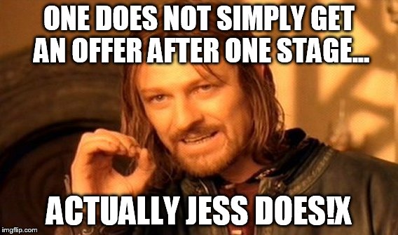 One Does Not Simply Meme | ONE DOES NOT SIMPLY GET AN OFFER AFTER ONE STAGE... ACTUALLY JESS DOES!X | image tagged in memes,one does not simply | made w/ Imgflip meme maker